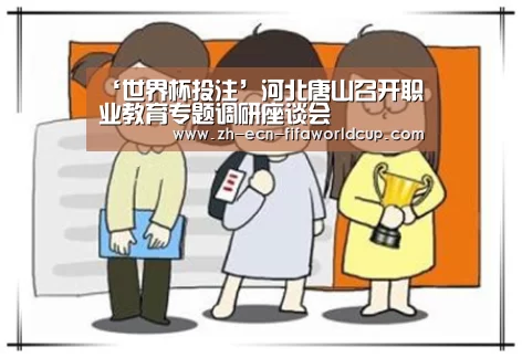 ‘世界杯投注’河北唐山召开职业教育专题调研座谈会(图4) 世界杯投注