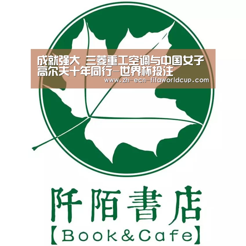 成就强大 三菱重工空调与中国女子高尔夫十年同行-世界杯投注(图4) 世界杯投注