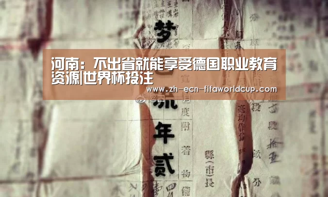 河南:不出省就能享受德国职业教育资源|世界杯投注(图2) 世界杯投注